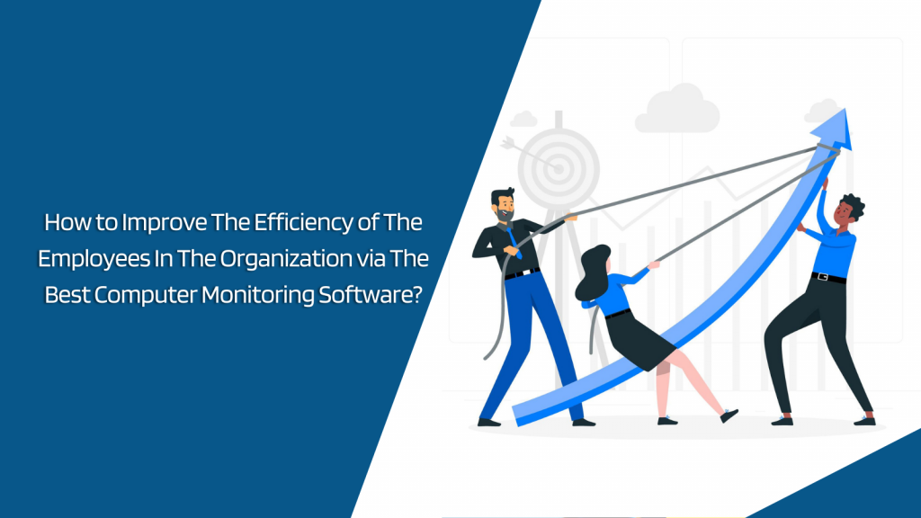 how-to-improve-the-efficiency-of-the-employees-in-the-organization-via-the-best-computer-monitoring-software