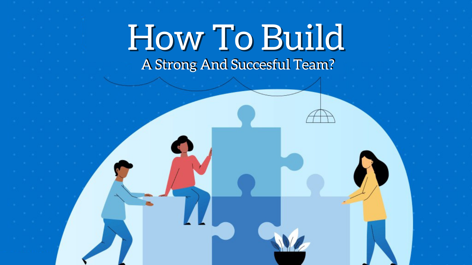 how-to-build-a-strong-and-successful-team