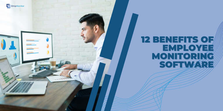 Top 12 Benefits of Employee Monitoring Software