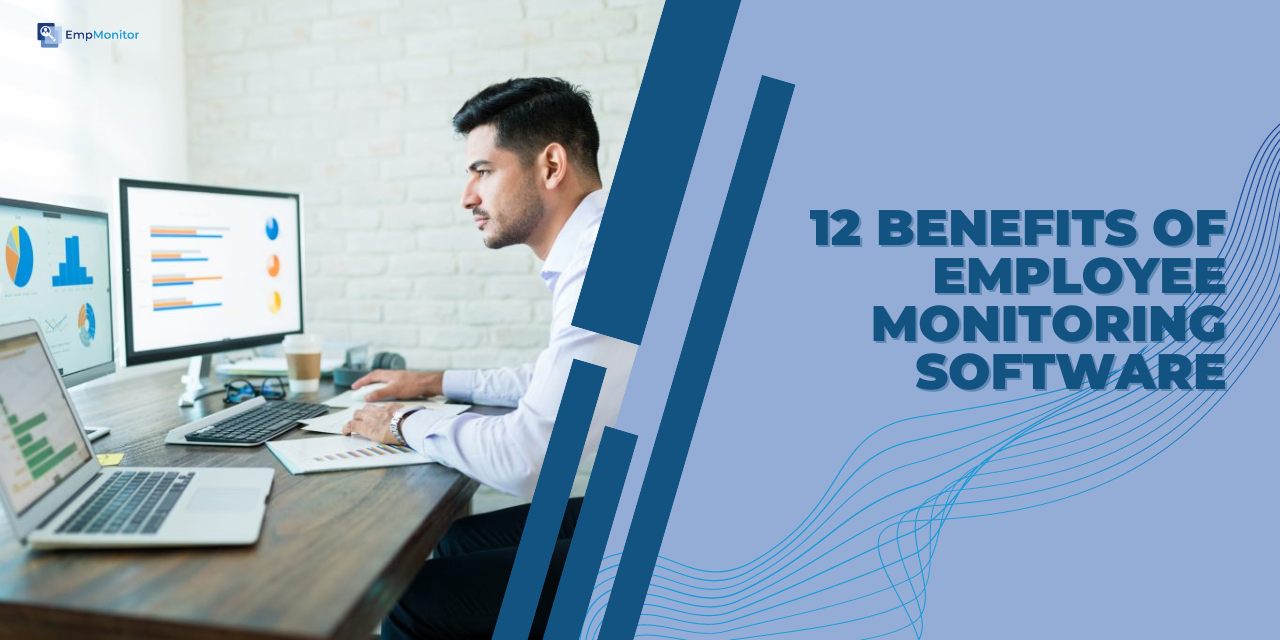 Top 12 Benefits of Employee Monitoring Software