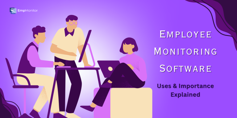 What Is Employee Monitoring Software: Its Uses & Importance Explained