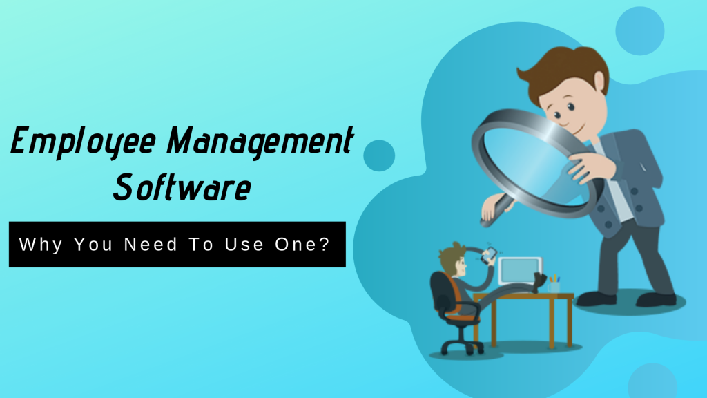 Employee-Management-Software-Why You Need-to-Use-One-At-Your-WorkPlace?