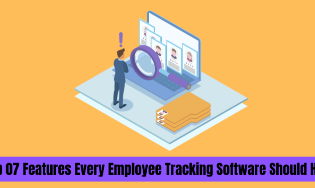 Top 07 Features Every Employee Tracking Software Should Have