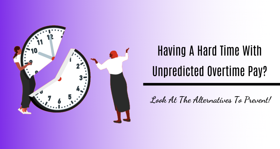 Having A Hard Time With Unpredicted Overtime Pay? Look At The Top 03 Alternatives To Prevent! 3