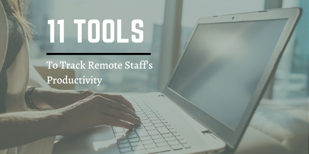 11 Tools To Help You Track Remote Staffs Productivity
