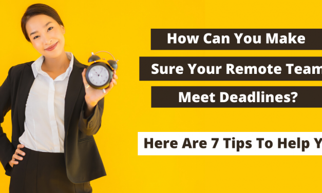 How Can You Make Sure Your Remote Teams Meet Deadlines? Here Are 7 Tips