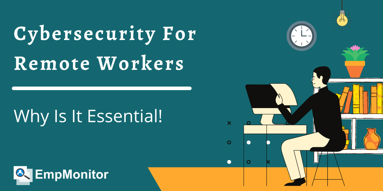 Cybersecurity For Remote Workers: Why It Is Essential?