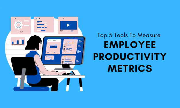 Top 5 Tools To Measure Employee Productivity Metrics