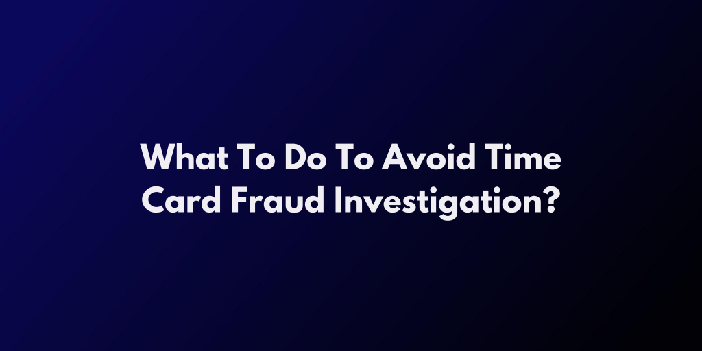 What-To-Do-To-Avoid-Time-Card-Fraud-Investigation