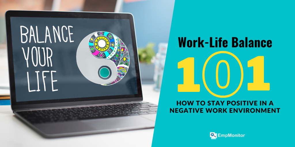 Work-Life Balance 101: How To Stay Positive In a Negative Work Environment 4