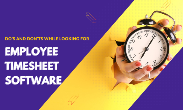 7 Things You Should Check on Before getting an Employee Timesheet Software For Small Business: Do’s and Don’ts