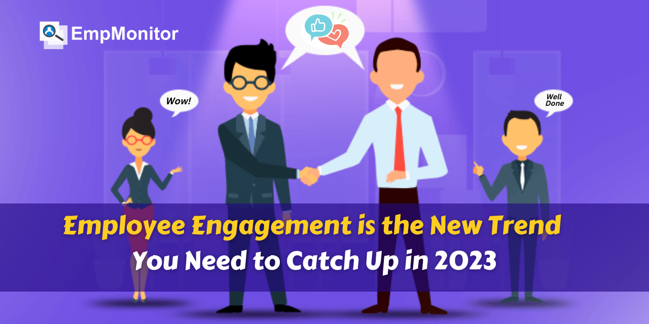 Employee Engagement is the New Trend You Need to Catch Up in 2023