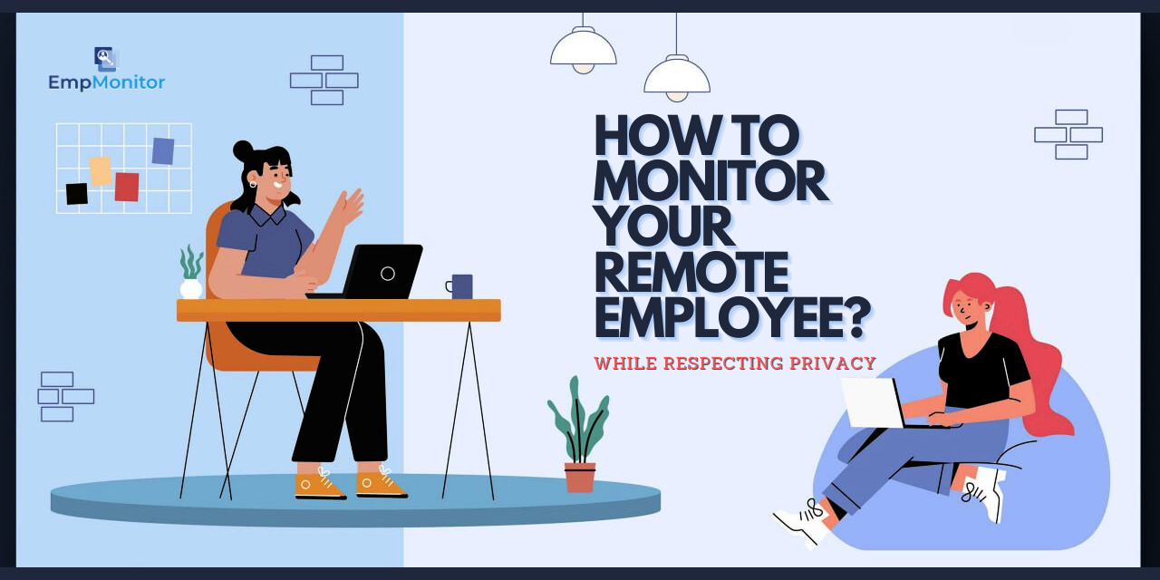 How To Monitor Your Remote Employees?  – While Respecting Privacy