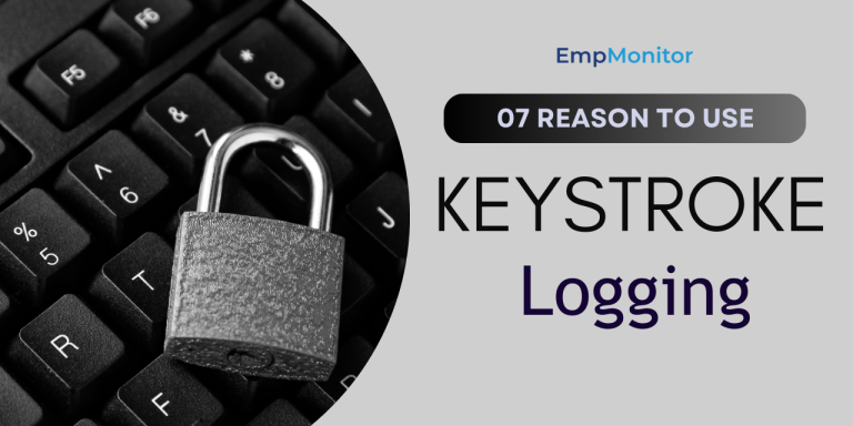 07 Reason To Use Keystroke Logging In Your Workplace