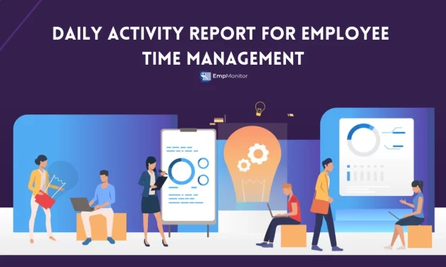 Why Is Daily Activity Report Important For Employee Time Management?