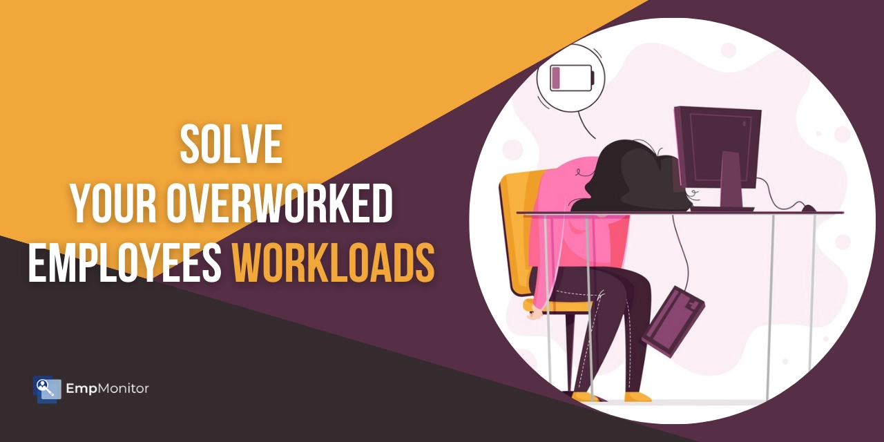 How To Identify & Effortlessly Solve Your Overworked Employees Workloads?