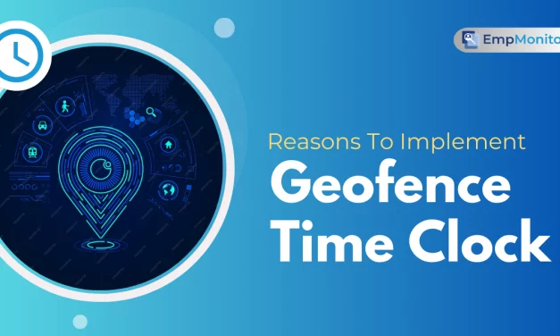Top Reasons You Should Use Geofence Time Clock