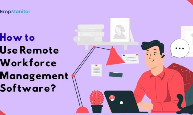 How To Use Remote Workforce Management Software Efficiently?