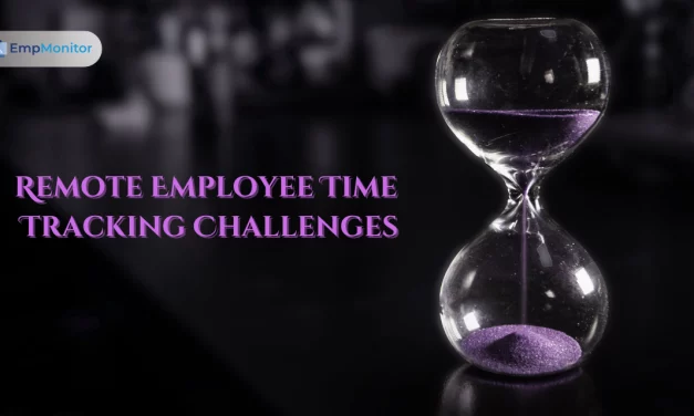 How To Overcome Remote Employee Time Tracking Challenges?