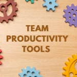 Practical Reasons To Invest In The Team Productivity Tools