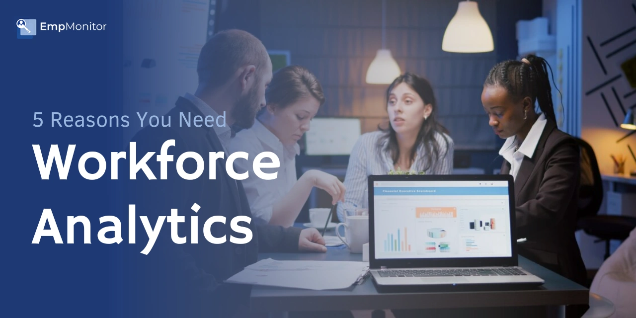 5 Reasons You Need Workforce Analytics In Your Office