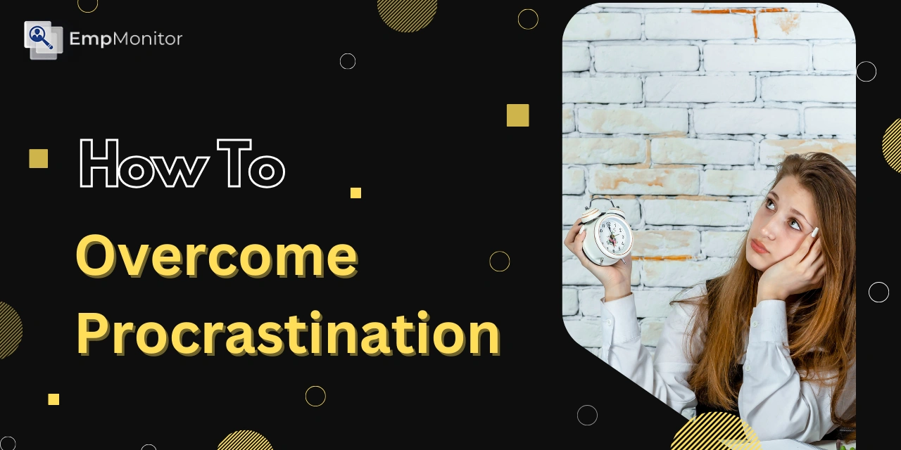 How To Overcome Procrastination At Work With 5 Top Tips