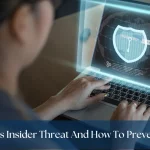 What Is An Insider Threat? Definition, Types, And Preventions