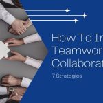 How To Improve Teamwork Collaboration – 7+ Strategies