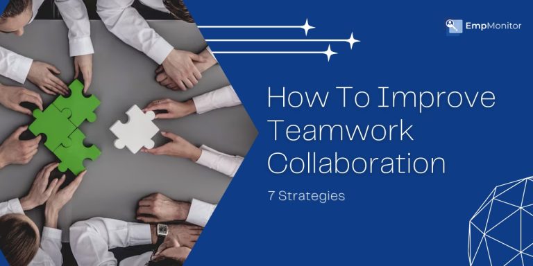 How To Improve Teamwork Collaboration In 2025? (7+ Strategies)
