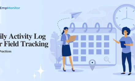 How To Maintain Daily Activity Log For Field Tracking? Best Practices