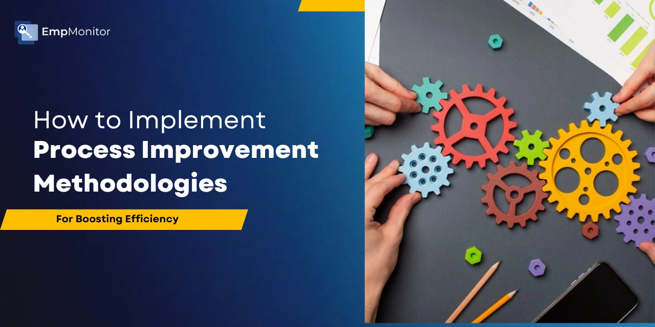 How To Implement Process Improvement Methodologies To Boost Efficiency