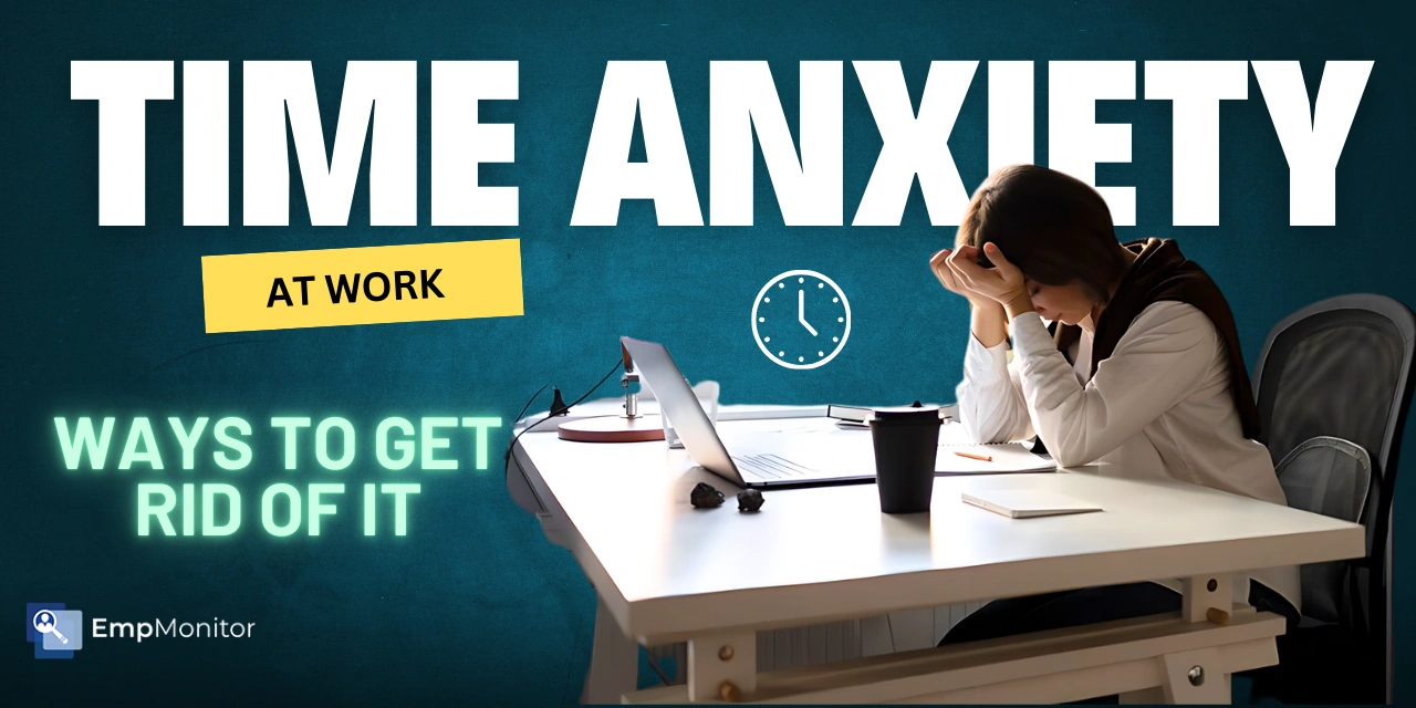 How To Get Rid Of Time Anxiety At Work?