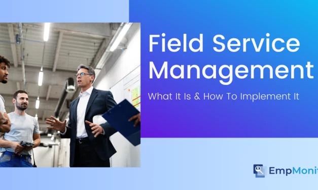 Field Service Management: What It Is And How To Implement It