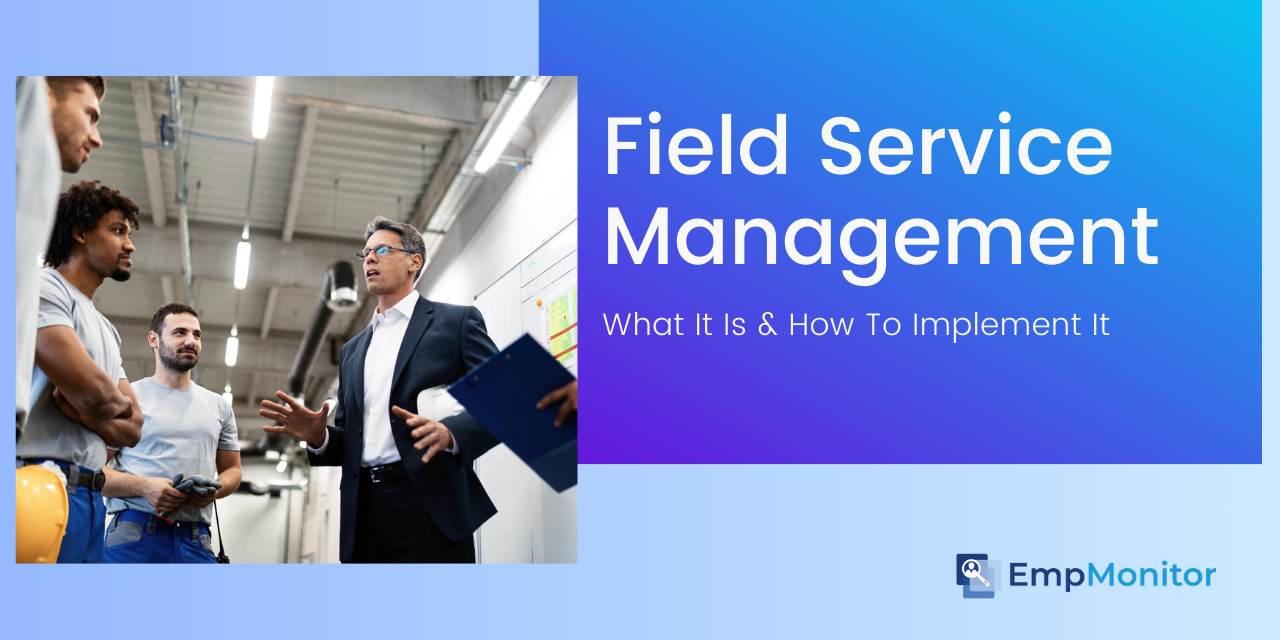 Field Service Management: What It Is And How To Implement It