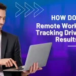 How Does Remote Worker Time Tracking Drive Better Results?