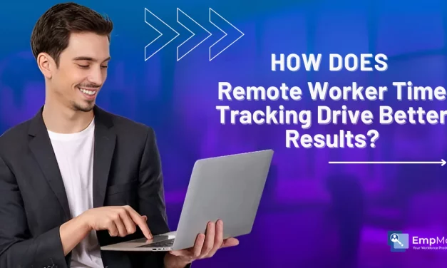 How Does Remote Worker Time Tracking Drive Better Results?