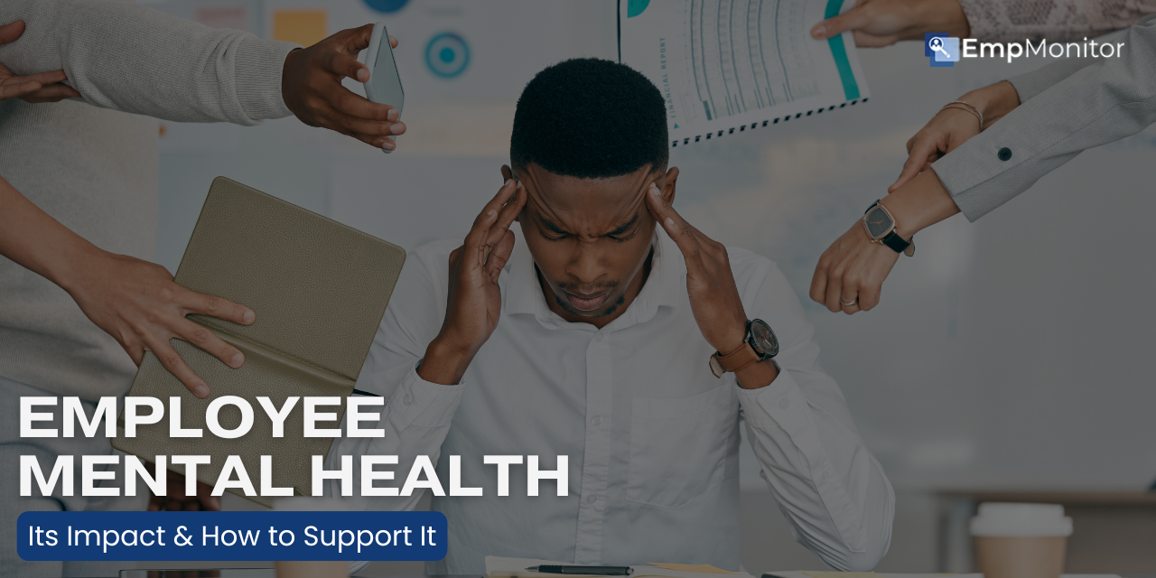 Employee Mental Health: Its Impact & How to Support It