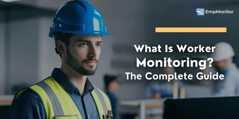 What Is Worker Monitoring? The Complete Guide For 2026