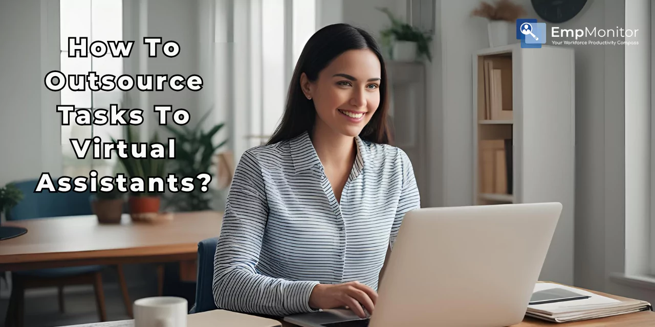 How To Outsource Tasks To Virtual Assistants?