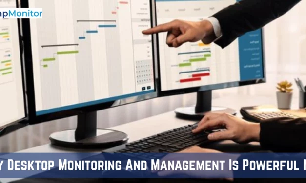 Why Desktop Monitoring And Management Is Powerful Now?