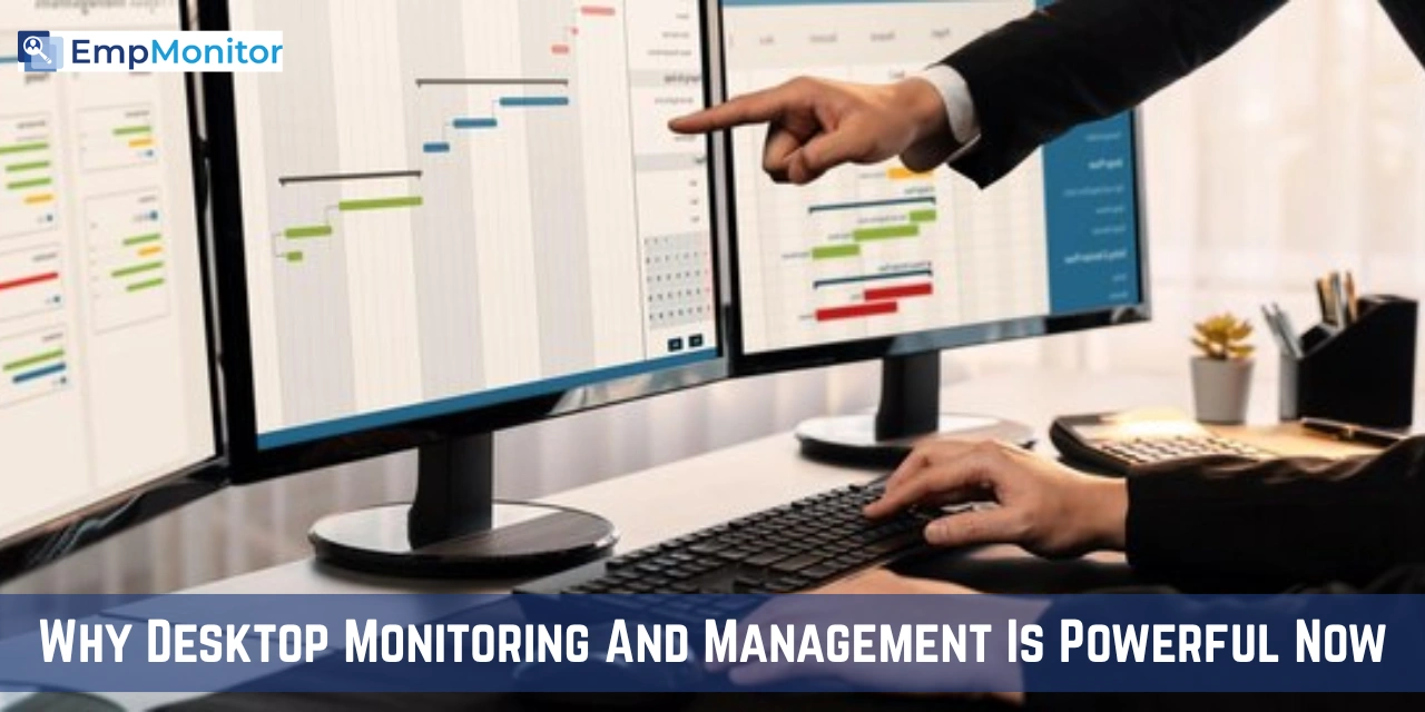 Why Desktop Monitoring And Management Is Powerful Now?