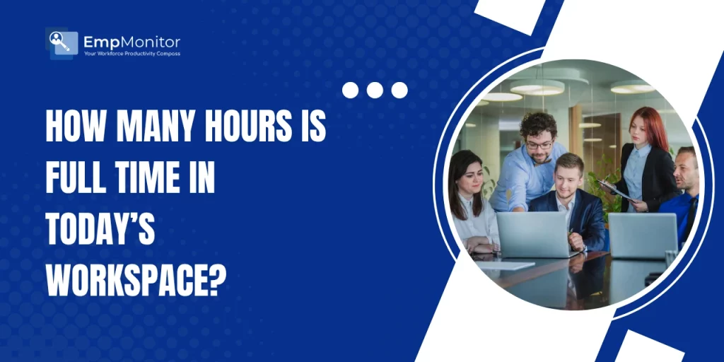 How Many Hours Is Full Time In Today’s Workplace? 2