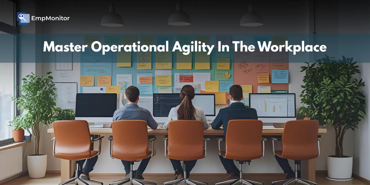 How To Master Operational Agility In The Workplace?