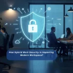 How Hybrid Work Security Is Impacting Modern Workspace?