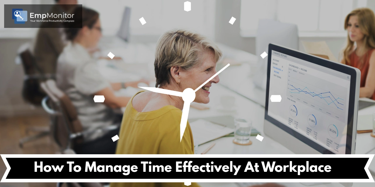 How To Manage Time Effectively At Workplace?