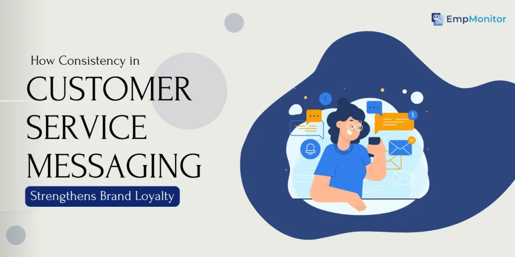 How Consistency in Customer Service Messaging Strengthens Brand Loyalty? 1