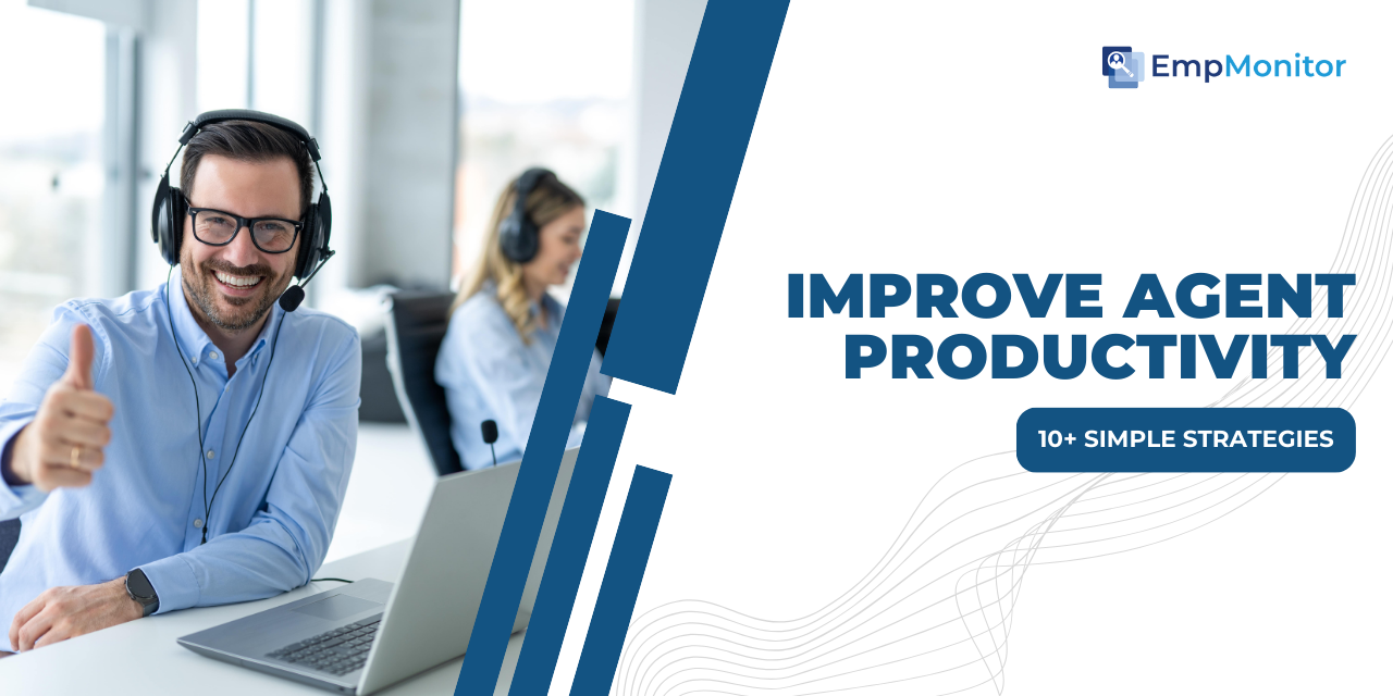 10+ Simple Strategies to Improve Agent Productivity & Achieve Results