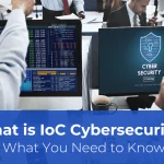 What Is IoC Cybersecurity? What You Need to Know