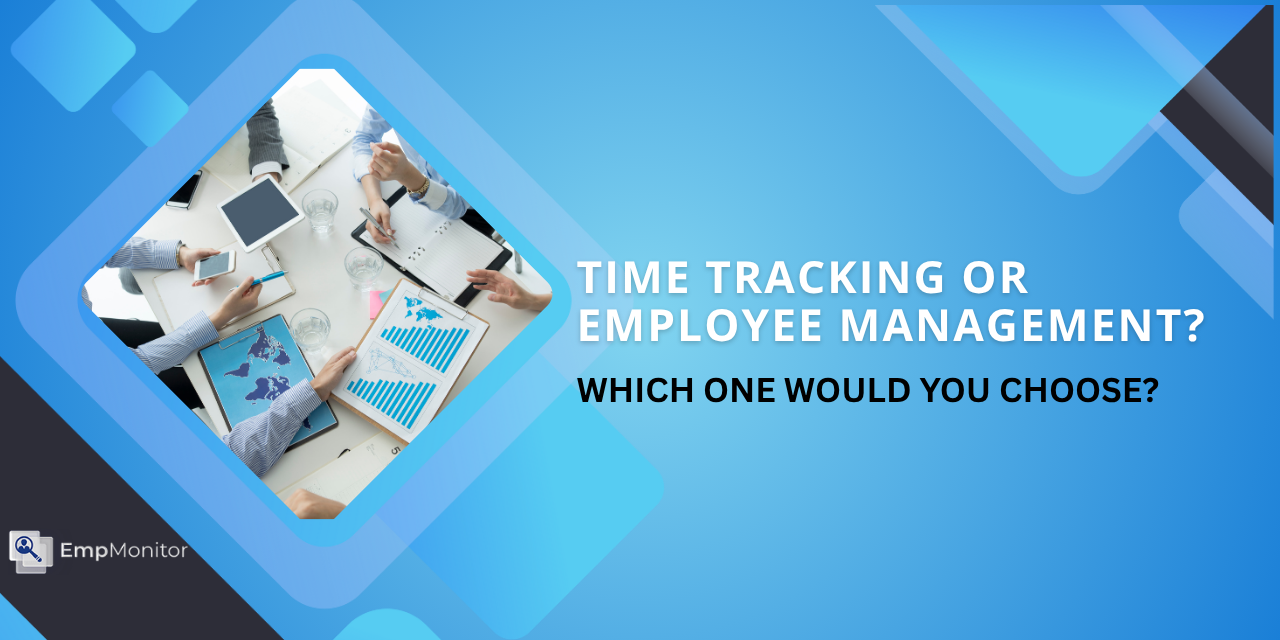 TIME TRACKING OR EMPLOYEE MANAGEMENT? WHICH ONE WOULD YOU CHOOSE?