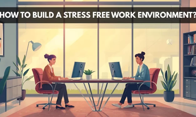How To Build A Stress Free Work Environment?